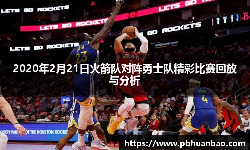 2020年2月21日火箭队对阵勇士队精彩比赛回放与分析