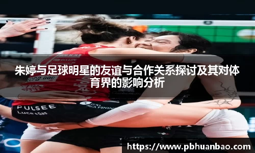 朱婷与足球明星的友谊与合作关系探讨及其对体育界的影响分析